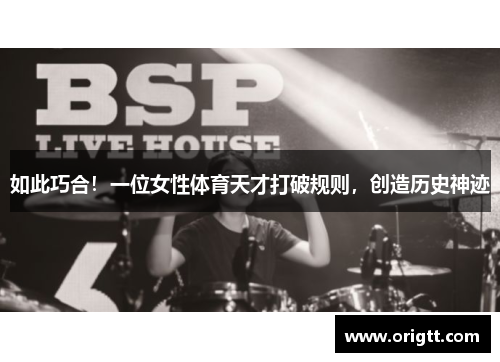 如此巧合！一位女性体育天才打破规则，创造历史神迹